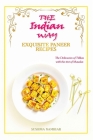 The Indian Way - Exquisite Paneer Recipes: The Delicacies of Tikkas with the Tint of Masalas Cover Image