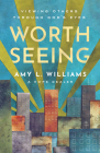 Worth Seeing: Viewing Others Through God's Eyes By Amy L. Williams Cover Image