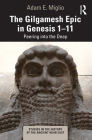The Gilgamesh Epic in Genesis 1-11: Peering into the Deep (Studies in the History of the Ancient Near East) By Adam E. Miglio Cover Image