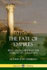 The Fate of Empires: Being an Inquiry Into the Stability of Civilization Cover Image