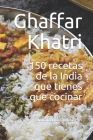 150 recetas de la India que tienes que cocinar: Fórmulas indias para comidas de alta calidad con ingredientes fáciles de encontrar By Ghaffar Khatri Cover Image