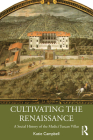 Cultivating the Renaissance: A Social History of the Medici Tuscan Villas By Katie Campbell Cover Image