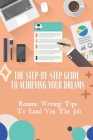 The Step-By-Step Guide To Achieving Your Dreams: Resume Writing Tips To Land You The Job: Sell Your Success And Accomplishments Cover Image