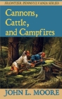 Cannons, Cattle, and Campfires By John L. Moore Cover Image