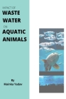 Impacts of Waste Water on Aquatic Animal By Mainka Yadav Cover Image