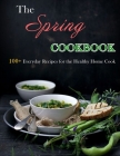The Spring Cookbook: 100+ Everyday Recipes for the Healthy Home Cook By Selena Kuphal Cover Image