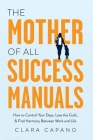 The Mother of All Success Manuals: How to Control Your Days, Lose the Guilt, and Find Harmony Between Work and Life Cover Image