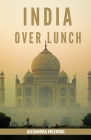 India Over Lunch By Alexandra Milewski Cover Image