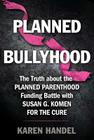 Planned Bullyhood: The Truth Behind the Headlines about the Planned Parenthood Funding Battle with Susan G. Komen for the Cure Cover Image