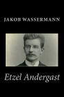 Etzel Andergast By Jakob Wassermann Cover Image