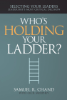 Who's Holding Your Ladder?: Selecting Your Leaders, Leadership's Most Critical Decision By Samuel R. Chand, Cecil Murphey Cover Image