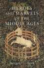 Heroes and Marvels of the Middle Ages By Jacques Le Goff, Teresa Lavender Fagan (Translated by) Cover Image
