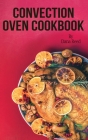 Convection Oven Cookbook: Crispy, Delicious and Easy Recipes that anyone can cook on a budget. Quick Meals in Less Time and Easy Cooking Techniq Cover Image