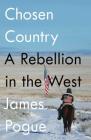 Chosen Country: A Rebellion in the West By James Pogue Cover Image