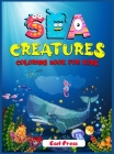 Sea Creatures Coloring Book For Kids: An adventurous coloring book designed to educate, entertain, and nature the sea animal lover in your KID! By Esel Press Cover Image