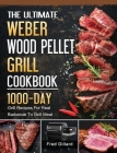The Ultimate Weber Wood Pellet Grill Cookbook: 1000-Day Grill Recipes For Real Barbecue To Grill Meat Cover Image