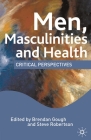 Men, Masculinities and Health: Critical Perspectives By M. Hall (Editor), Steve Robertson (Editor), Brendan Gough (Editor) Cover Image