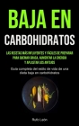 Baja En Carbohidratos: Las recetas más influyentes y fáciles de preparar para quemar grasa, aumentar la energía y aplastar los antojos (Guía Cover Image