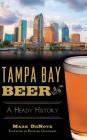 Tampa Bay Beer: A Heady History By Mark Denote, Richard Gonzmart (Foreword by) Cover Image