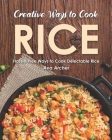 Creative Ways to Cook Rice: Hassle-Free Ways to Cook Delectable Rice Cover Image