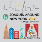 Joaquin Around New York: A Doggy Adventure By Joaquin The Dog, Julie Dugan Cover Image