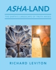 Asha-Land: The Earth's Landscape of Truth Arises By Richard Leviton Cover Image