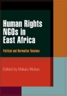 Human Rights NGOs in East Africa: Political and Normative Tensions (Pennsylvania Studies in Human Rights) By Makau Mutua (Editor) Cover Image