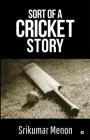 Sort of a Cricket Story By Srikumar Menon Cover Image
