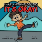 It's Okay!: I Have a Hearing Loss, And By William M. Bauer, Mallory Hill (Illustrator) Cover Image