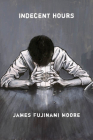 indecent hours By James Fujinami Moore Cover Image