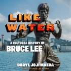 Like Water: A Cultural History of Bruce Lee By Daryl J. Maeda, David Lee Huynh (Read by) Cover Image