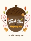 Thank You for Helping Me - An Adult Coloring Book: Thanksgiving Holiday Coloring Books, Fall Coloring Pages, Stress Relieving Autumn Coloring Pages, H By Voloxx Studio Cover Image