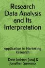 Research Data Analysis and Its Interpretation: Application in Marketing Research By Dewi Indriani Jusuf, Jonathan Sarwono Cover Image