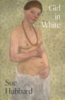 Girl in White: A dazzling novel telling the tumultuous life story of the pioneering Expressioni st artist Paula Modersohn-Becker By Sue Hubbard Cover Image