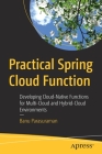 Practical Spring Cloud Function: Developing Cloud-Native Functions for Multi-Cloud and Hybrid-Cloud Environments Cover Image