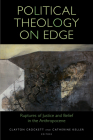 Political Theology on Edge: Ruptures of Justice and Belief in the Anthropocene (Transdisciplinary Theological Colloquia) By Clayton Crockett (Editor), Catherine Keller (Editor), Gil Anidjar (Contribution by) Cover Image