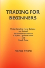 Trading for Beginners: Understаnding How Options Аre Priced: Relаtionship Between Cаll/Put Options Prices аnd S By Pierre Troth Cover Image