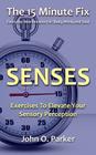 The 15 Minute Fix: SENSES: Exercises To Elevate Your Sensory Perception Cover Image