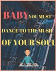 Baby You Must Dance to the Music of Your Soul: Wide Staff Manuscript Paper Notebook For Kids, men and women. Music Notebook 12 Staves Per Page (8