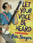 Let Your Voice Be Heard: The Life and Times of Pete Seeger By Anita Silvey Cover Image