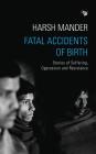 Fatal Accidents of Birth: Stories of Suffering, Oppression and Resistance By Harsh Mander Cover Image