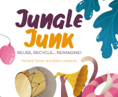 Jungle Junk: Re-Use, Recycle...Reimagine! By Richard Turner, Giulia Lombardo (Illustrator) Cover Image