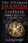 The Ultimate Spanish Cookbook: 111 Best Spanish Dishes to Cook Right Now By Slavka Bodic Cover Image