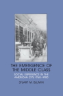 The Emergence of the Middle Class: Social Experience in the American City, 1760 1900 (Interdisciplinary Perspectives on Modern History) By Stuart M. Blumin, Robert Fogel (Editor), Stephan Thernstrom (Editor) Cover Image