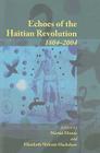 Echoes of the Haitian Revolution, 1804-2004 By Martin Munro (Editor), Elizabeth Walcott-Hackshaw (Editor) Cover Image