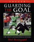Soccer--Guarding the Goal: For Youth Goalkeepers & Coaches Cover Image