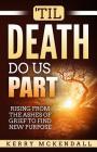 'Til Death Do Us Part: Rising From the Ashes of Grief to Find New Purpose By Kerry McKendall Cover Image