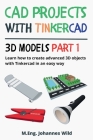 CAD Projects with Tinkercad 3D Models Part 1: Learn how to create advanced 3D objects with Tinkercad in an easy way By M. Eng Johannes Wild Cover Image