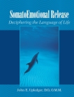 SomatoEmotional Release: Deciphering the Language of Life By John E. Upledger, Richard Grossinger (Foreword by) Cover Image