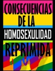 Consecuencia de la Homosexualidad Reprimida: Consecuencia de la Homosexualidad Reprimida By Victor Montas Cover Image